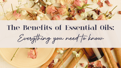The Benefits of Essential Oils: Everything You Need to Know